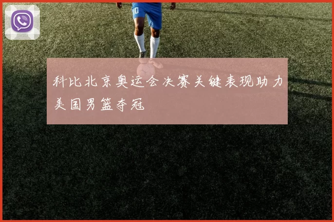 科比北京奥运会决赛关键表现助力美国男篮夺冠