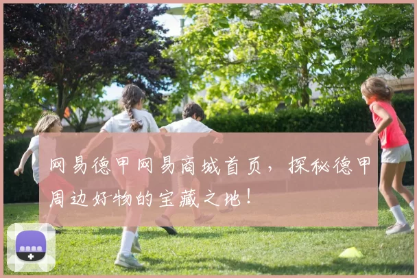 网易德甲网易商城首页，探秘德甲周边好物的宝藏之地！