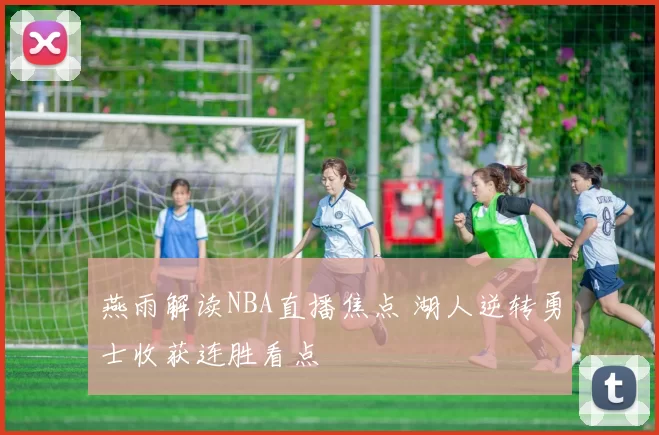 燕雨解读NBA直播焦点 湖人逆转勇士收获连胜看点