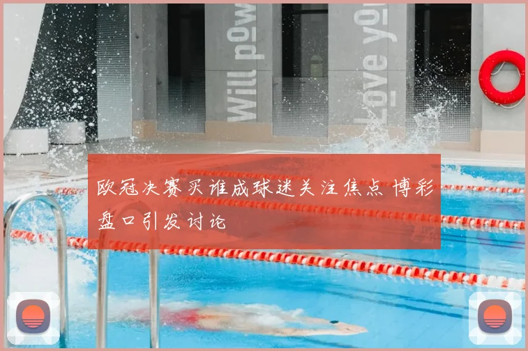 欧冠决赛买谁成球迷关注焦点 博彩盘口引发讨论