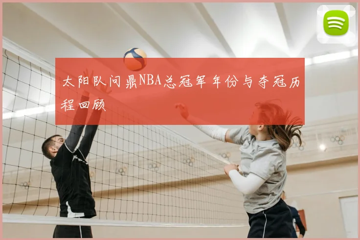 太阳队问鼎NBA总冠军年份与夺冠历程回顾