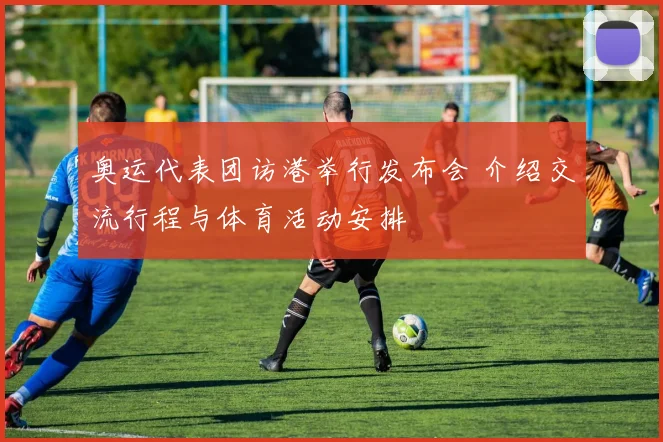 奥运代表团访港举行发布会 介绍交流行程与体育活动安排